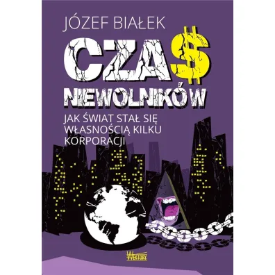 Czas niewolnik�w. Jak �wiat sta� si� w�asno�ci� kilku korporacji - J�zef Bia�ek
