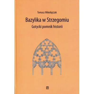 Bazylika w Strzegomiu Gotycki pomnik historii - Tomasz  Miko�ajczak