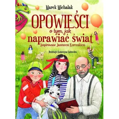 Opowie�ci o tym, jak naprawia� �wiat. Inspirowane Januszem Korczakiem - Marek  Michalak