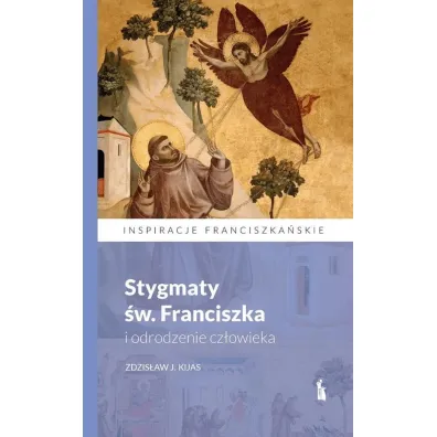 Stygmaty �w. Franciszka i odrodzenie cz�owieka - Zdzis�aw J. Kijas
