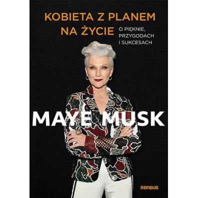 Kobieta z planem na �ycie. O pi�knie, przygodach i sukcesach - Maye Musk