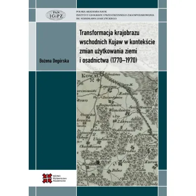 Transformacja krajobrazu wschodnich Kujaw w kontek�cie zmian u�ytkowania ziemi i osadnictwa (1770-1970) - Bo�ena Deg�rska