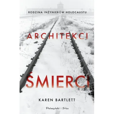 Architekci �mierci. Rodzina in�ynier�w Holocaustu - Karen  Bartlett