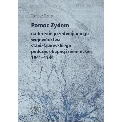 Pomoc �ydom na terenie przedwojennego wojew�dztwa stanis�awowskiego podczas okupacji niemieckiej 1941-1944 - Tomasz  Gonet