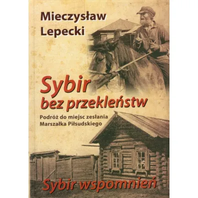 Sybir bez przekle�stw. Podr� do miejsc zes�ania Marsza�ka Pi�sudskiego - Mieczys�aw Lepecki