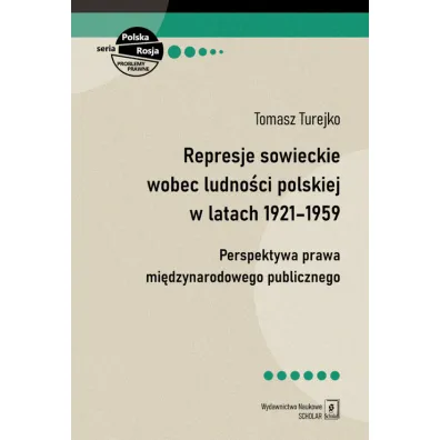 Represje sowieckie wobec ludno�ci polskiej w latach 1921-1959. Perspektywa prawa mi�dzynarodowego publicznego - Tomasz Turejko