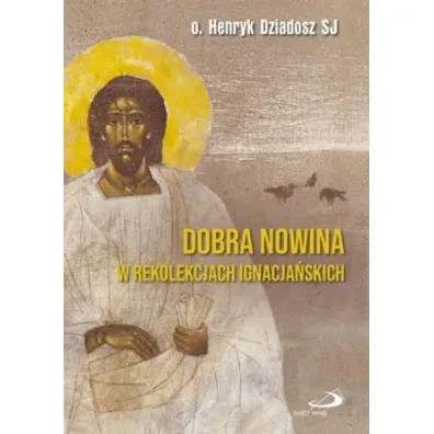 Dobra Nowina w rekolekcjach ignacja�skich - Henryk Dziadosz