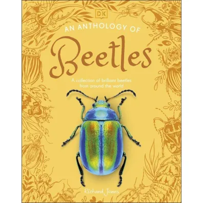 An Anthology of Beetles. A Collection of Brilliant Beetles from Around the World - Richard Jones