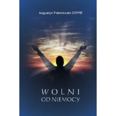 Wolni od niemocy - Augustyn Pelanowski