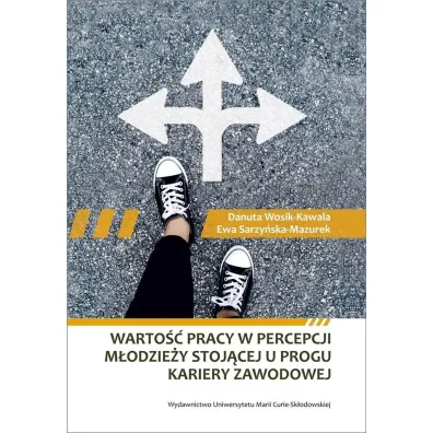 Warto�� pracy w percepcji m�odzie�y stoj�cej u progu kariery zawodowej - Danuta Wosik-Kawala, Ewa Sarzy�ska-Mazurek