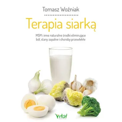 Terapia siark�. MSM i inne naturalne �rodki eliminuj�ce b�l, stany zapalne i choroby przewlek�e - Tomasz Wo�niak