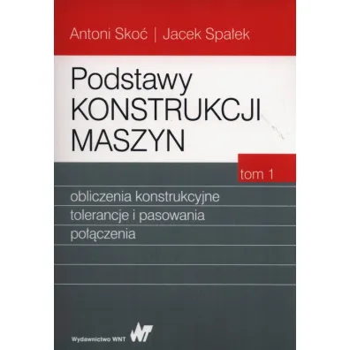 Podstawy konstrukcji maszyn. Tom 1 - Antoni Sko�, Jacek Spa�ek