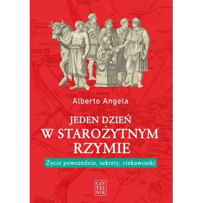 Jeden dzie� w staro�ytnym Rzymie. �ycie powszednie, sekrety, ciekawostki - Angela Alberto