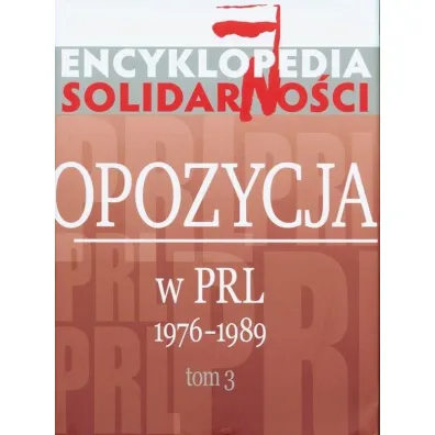 Encyklopedia Solidarno�ci. Opozycja w PRL 1976-1989. Tom 3