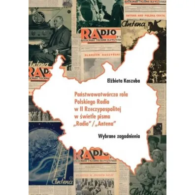 Pa�stwowotw�rcza rola Polskiego Radia w II Rzeczpospolitej w �wietle pisma "Radio"/"Antena" - El�bieta Kaszuba
