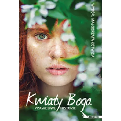 Kwiaty Boga. Prawdziwe historie - Ma�gorzata Kotwica