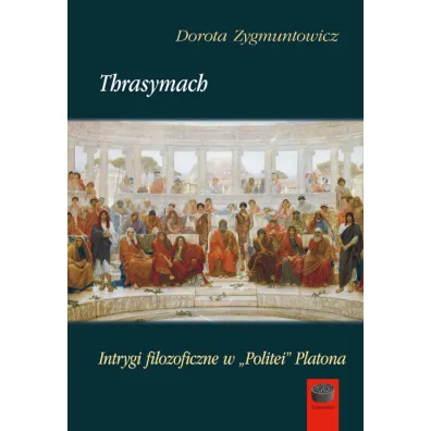 Thrasymach. Intrygi filozoficzne w Politei Platona - Dorota Zygmuntowicz
