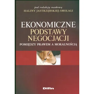 Ekonomiczne podstawy negocjacji. Pomi�dzy prawem a moralno�ci� - Halina Jastrz�bska-Smolaga
