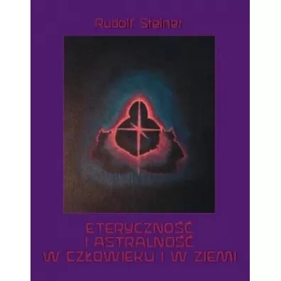 Eteryczno i astralno w czowieku i w Ziemi - Rudolf Steiner