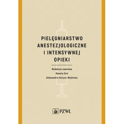 Piel�gniarstwo anestezjologiczne i intensywnej opieki - Danuta Dyk, Aleksandra Gutysz-Wojnicka