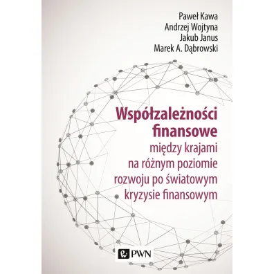 Wsp�zale�no�ci finansowe. mi�dzy krajami na r�nym poziomie rozwoju po �wiatowym kryzysie finansowy - Andrzej Wojtyna, Marek A D�browski, Pawe�  Kawa, Jakub Janus