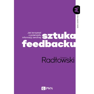 Sztuka feedbacku. Jak korzysta� z potencja�u informacji zwrotnej - Grzegorz Rad�owski