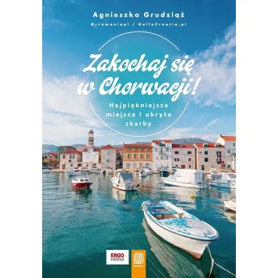 Zakochaj si� w Chorwacji! Najpi�kniejsze miejsca i ukryte skarby - Agnieszka  Grudzi��