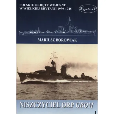 Niszczyciel ORP Grom. Polskie okr�ty wojenne w Wielkiej Brytanii 1939-1945. Tom 1 - Mariusz Borowiak