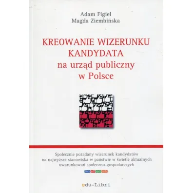 Kreowanie wizerunku kandydata na urz�d publiczny w Polsce - Adam Figiel, Magda  Ziembi�ska