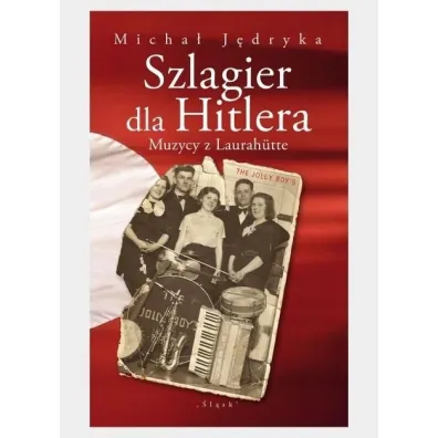 Szlagier dla Hitlera. Muzycy z Laurahutte - Micha� J�dryka