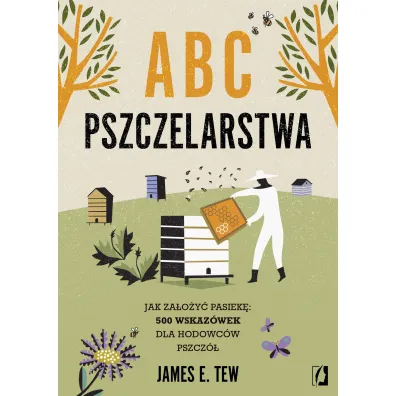 ABC pszczelarstwa. Jak za�o�y� pasiek�: 500 wskaz�wek dla hodowc�w pszcz�