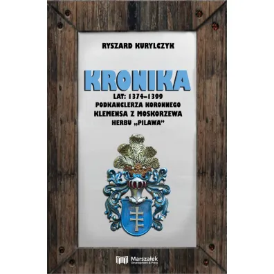 Kronika lat 1374-1399 podkanclerza koronnego Klemensa z Moskorzewa herbu "Pilawa" - Ryszard Kurylczyk