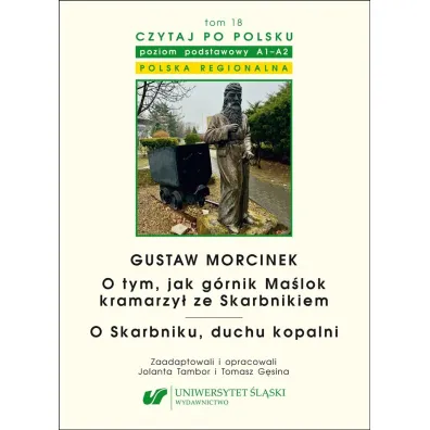Gustaw Morcinek. O tym, jak g�rnik Ma�lok kramarzy� ze Skarbnikiem. O Skarbniku, duchu kopalni. Czytaj po polsku Tom 18 - Jolanta Tambor, Tomasz G�sina