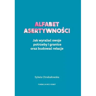 Alfabet asertywno�ci. Jak wyra�a� swoje potrzeby i granice oraz budowa� relacje - Sylwia Chraba�owska