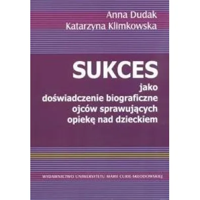 Sukces jako do�wiadczenie biograficzne ojc�w sprawuj�cych opiek� nad dzieckiem - Anna Dudak, Katarzyna Klimkowska