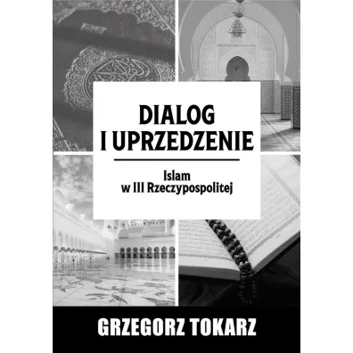 Dialog i uprzedzenie. Islam w III Rzeczypospolitej - Grzegorz Tokarz