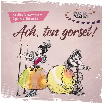 Poznaj Pozna�. Ach, ten gorset! - Agnieszka Urba�ska, Karolina Tomczyk-Kozio�