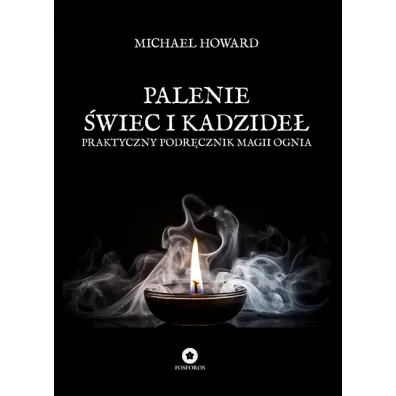 Palenie �wiec i kadzide�. Praktyczny podr�cznik magii ognia - Howard Michael