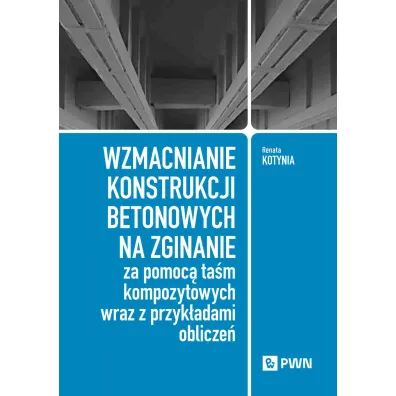 Wzmacnianie konstrukcji betonowych na zginanie za pomoc� ta�m kompozytowych wraz z przyk�adami oblicze� - Renata  Kotynia