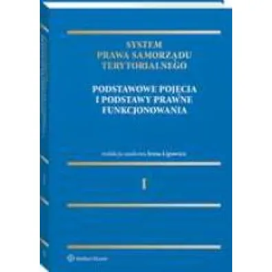Podstawowe poj�cia i podstawy prawne funkcjonowania. System Prawa Samorz�du Terytorialnego. Tom 1
