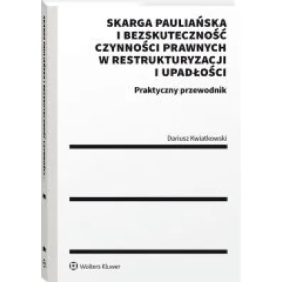 Skarga paulia�ska i bezskuteczno�� czynno�ci prawnych w restrukturyzacji i upad�o�ci Praktyczny przewodnik