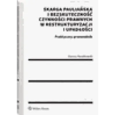Skarga paulia�ska i bezskuteczno�� czynno�ci prawnych w restrukturyzacji i upad�o�ci Praktyczny przewodnik