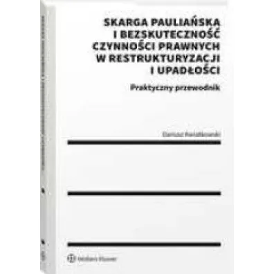 Skarga paulia�ska i bezskuteczno�� czynno�ci prawnych w restrukturyzacji i upad�o�ci Praktyczny przewodnik