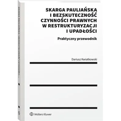 Skarga paulia�ska i bezskuteczno�� czynno�ci prawnych w restrukturyzacji i upad�o�ci Praktyczny przewodnik