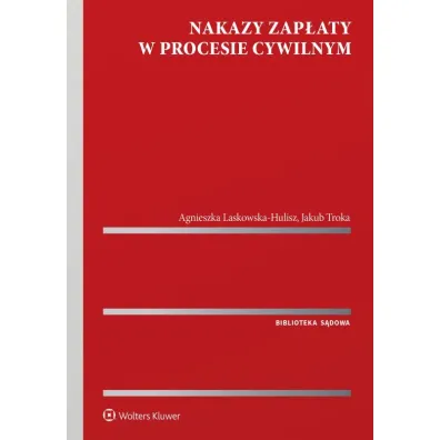 Nakazy zap�aty w procesie cywilnym - Agnieszka Laskowska-Hulisz, Jakub  Troka