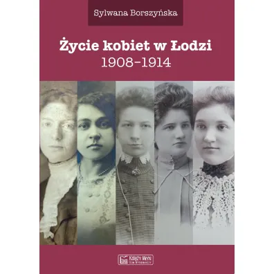 �ycie kobiet w �odzi 1908-1914 - Sylwana  Borszy�ska