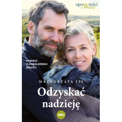 Odzyska� nadziej�. Powie�� o odnalezieniu mi�o�ci - Ma�gorzata Lis