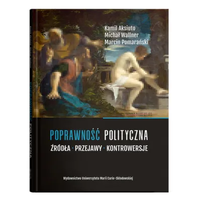Poprawno�� polityczna. �r�d�a, przejawy, kontrowersje - Marcin Pomara�ski, Micha�  Wallner, Kamil  Aksiuto