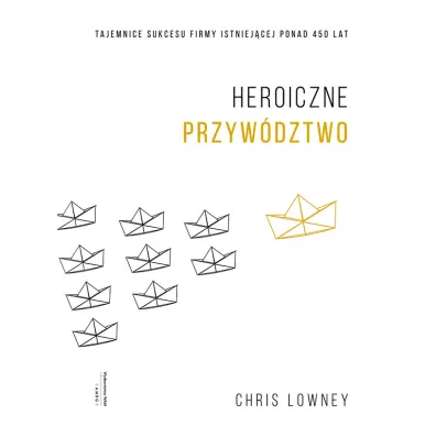 Heroiczne przyw�dztwo - Chris Lowney