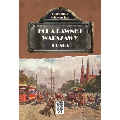 Praga. Echa dawnej Warszawy. Tom 5 - Karolina G�owacka